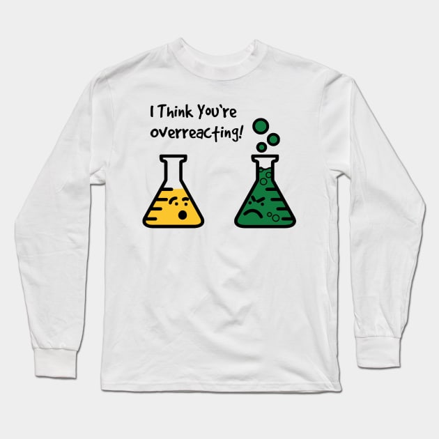 I Think You're Overreacting Funny Science Long Sleeve T-Shirt by Ramateeshop